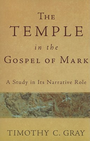 Книга The Temple in the Gospel of Mark: A Study in Its Narrative Role Timothy C. Gray
