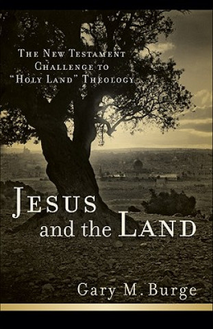 Knjiga Jesus and the Land: The New Testament Challenge to "Holy Land" Theology Gary M. Burge