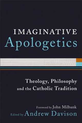 Carte Imaginative Apologetics: Theology, Philosophy and the Catholic Tradition John Milbank