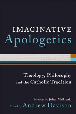 Kniha Imaginative Apologetics: Theology, Philosophy and the Catholic Tradition John Milbank