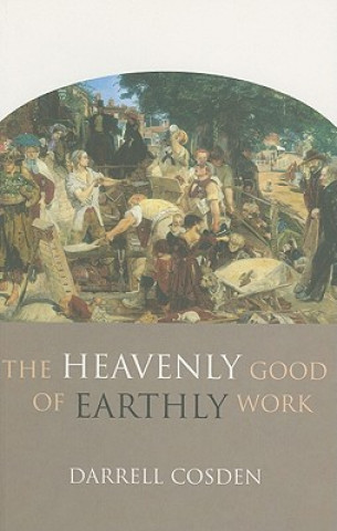 Książka The Heavenly Good of Earthly Work Darrell Cosden