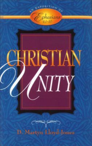 Kniha Christian Unity: An Exposition of Ephesians 4:1-16 D. Martyn Lloyd-Jones