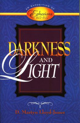 Книга Darkness and Light: An Exposition of Ephesians 4:17-5:17 D. Martyn Lloyd-Jones