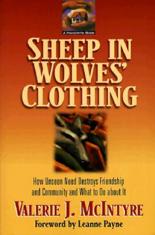 Knjiga Sheep in Wolves Clothing: How Unseen Need Destroys Friendship and Community and What to Do about It Valerie J. McIntyre