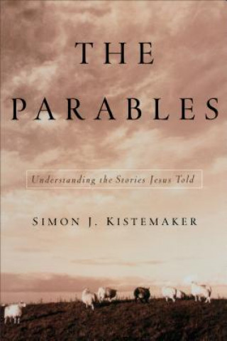 Könyv The Parables: Understanding the Stories Jesus Told Simon J. Kistemaker