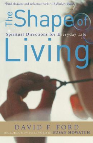 Kniha The Shape of Living: Spiritual Directions for Everyday Life David F. Ford