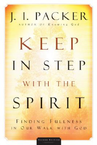 Kniha Keep in Step with the Spirit: Finding Fullness in Our Walk with God J. I. Packer