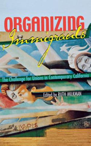 Buch Organizing Immigrants: The Challenge for Unions in Contemporary California Ruth Milkman