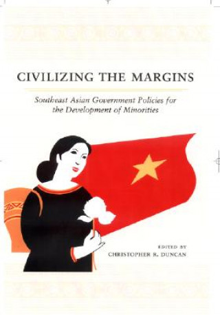 Kniha Civilizing the Margins: Southeast Asian Government Policies for the Development of Minorities Christopher R. Duncan