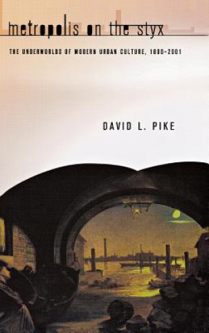 Knjiga Metropolis on the Styx: The Underworlds of Modern Urban Culture, 1800-2001 David L. Pike
