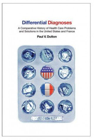 Książka Differential Diagnoses: A Comparative History of Health Care Problems and Solutions in the United States and France Paul V. Dutton