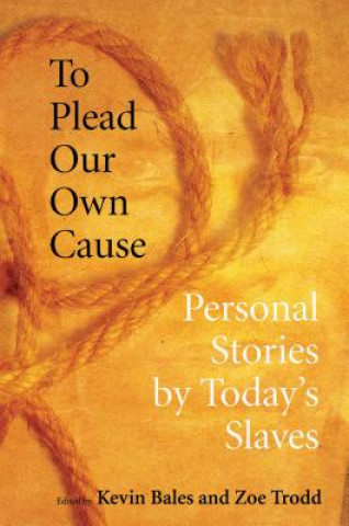 Könyv To Plead Our Own Cause: Personal Stories by Today's Slaves Kevin Bales