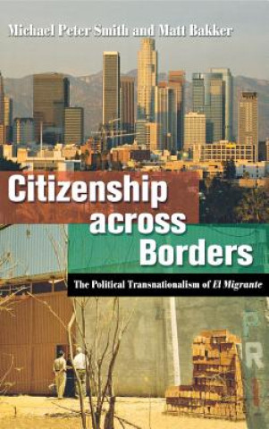 Könyv Citizenship Across Borders: The Political Transnationalism of El Migrante Michael Peter Smith