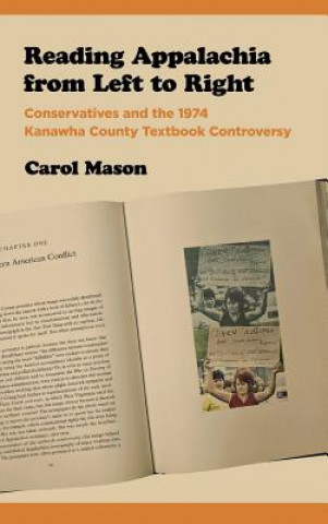 Kniha Reading Appalachia from Left to Right: Conservatives and the 1974 Kanawha County Textbook Controversy Carol Mason