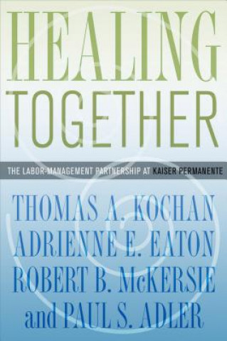 Książka Healing Together: The Labor-Management Partnership at Kaiser Permanente Thomas A. Kochan
