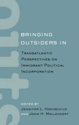 Carte Bringing Outsiders in: Transatlantic Perspectives on Immigrant Political Incorporation Jennifer Hochschild