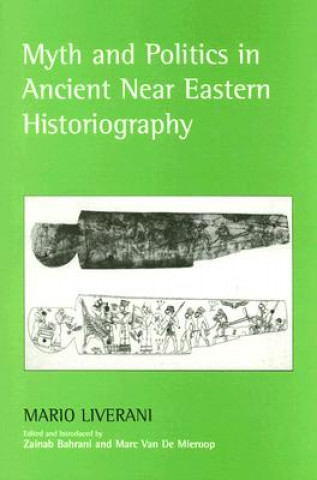 Könyv Myth and Politics in Ancient Near Eastern Historiography Mario Liverani