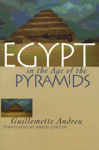Kniha Egypt in the Age of the Pyramids Guillemette Andreu