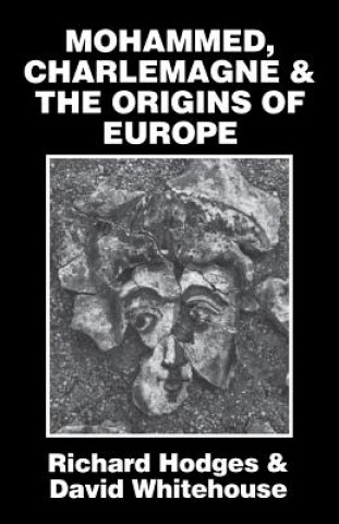 Kniha Mohammed, Charlemagne, and the Origins of Europe Richard Hodges