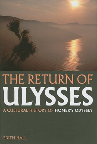 Kniha The Return of Ulysses: A Cultural History of Homer's Odyssey Edith Hall