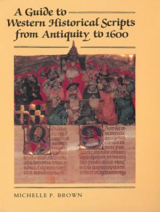 Book A Guide to Western Historical Scripts from Antiquity to 1600 Michelle P. Brown