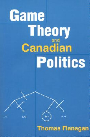 Kniha Game Theory and Canadian Politics Thomas J.B. Flanagan