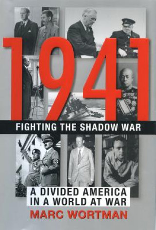 Kniha 1941: Fighting the Shadow War: A Divided America in a World at War Marc Wortman