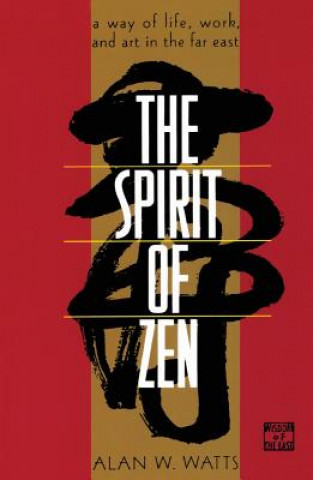 Kniha The Spirit of Zen: A Way of Life, Work, and Art in the Far East Alan W. Watts