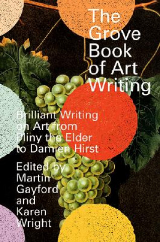 Könyv The Grove Book of Art Writing: Brilliant Words on Art from Pliny the Elder to Damien Hirst Martin Gayford