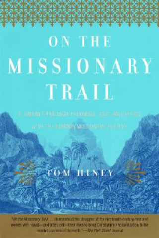 Książka On the Missionary Trail: A Journey Through Polynesia, Asia, and Africa with the London Missionary Society Tom Hiney