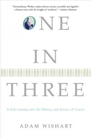 Könyv One in Three: A Son's Journey Into the History and Science of Cancer Adam Wishart