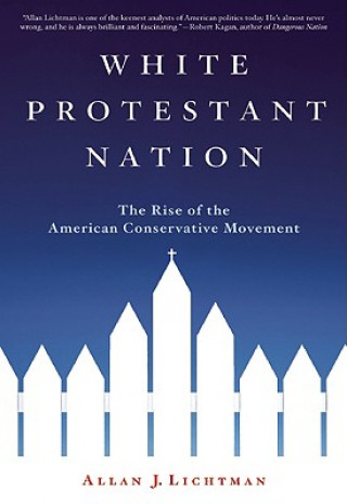 Könyv White Protestant Nation: The Rise of the American Conservative Movement Allan J. Lichtman