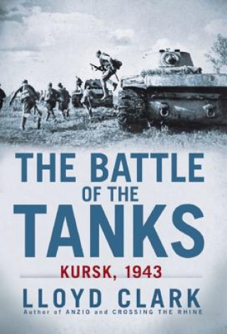Book The Battle of the Tanks: Kursk, 1943 Lloyd Clark