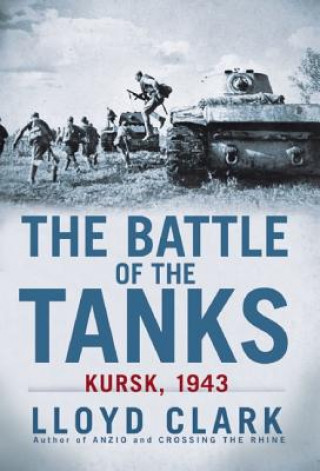 Kniha The Battle of the Tanks: Kursk, 1943 Lloyd Clark