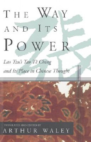 Könyv The Way and Its Power: Lao Tzu's Tao Te Ching and Its Place in Chinese Thought Arthur Waley