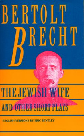 Kniha Jewish Wife and Other Short Plays: Includes: In Search of Justice; Informer; Elephant Calf; Measures Taken; Exception and the Rule; Salzburg Dance of Bertolt Bretch