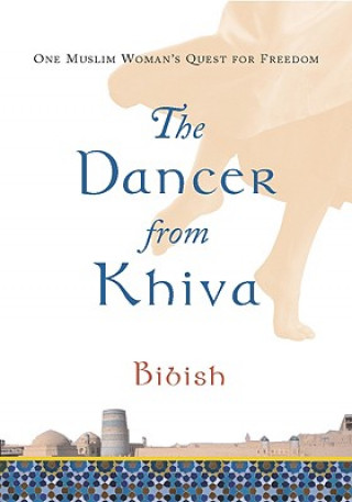 Carte The Dancer from Khiva: One Muslim Woman's Quest for Freedom Bibish