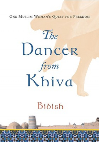 Książka The Dancer from Khiva: One Muslim Woman's Quest for Freedom Bibish