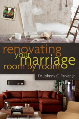 Knjiga Renovating Your Marriage Room by Room Johnny C. Parker