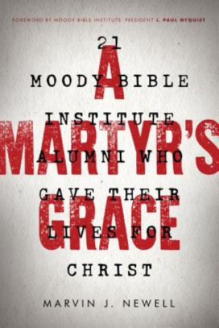 Könyv A Martyr's Grace: 21 Moody Bible Institute Alumni Who Gave Their Lives for Christ Marvin J. Newell