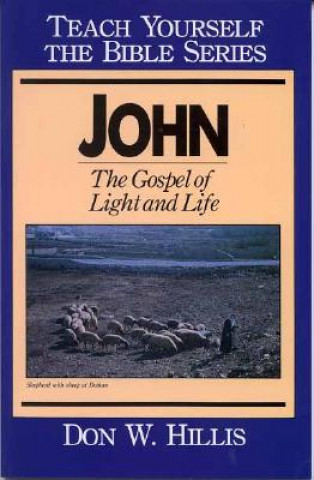 Carte John- Teach Yourself the Bible Series: The Gospel of Light and Life Don W. Hillis