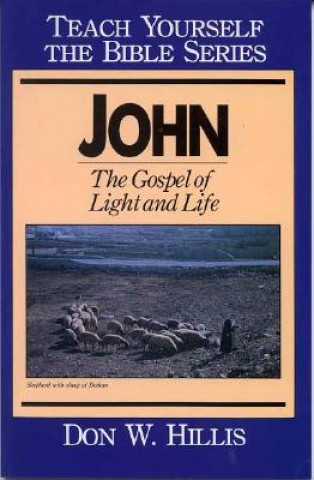 Kniha John- Teach Yourself the Bible Series: The Gospel of Light and Life Don W. Hillis