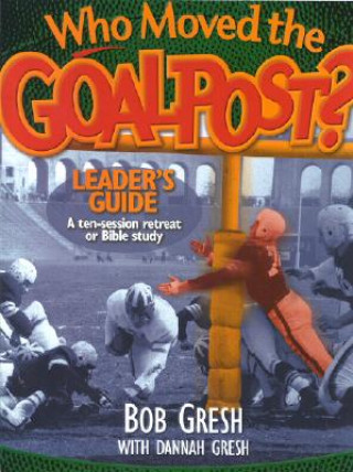 Kniha Who Moved the Goal Post? Leader's Guide Bob Gresh