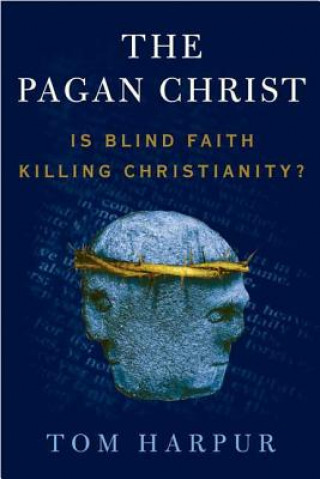 Carte Pagan Christ: Is Blind Faith Killing Christianity? Tom Harpur