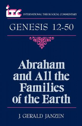 Carte Abraham and All the Families of the Earth: A Commentary on the Book of Genesis 12-50 George Angus Fulton Knight