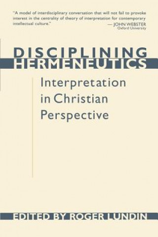 Carte Disciplining Hermeneutics: Interpretation in Christian Perspective Roger Lundin