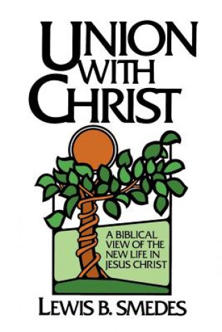 Knjiga Union with Christ: A Biblical View of the New Life in Jesus Christ Lewis B. Smedes