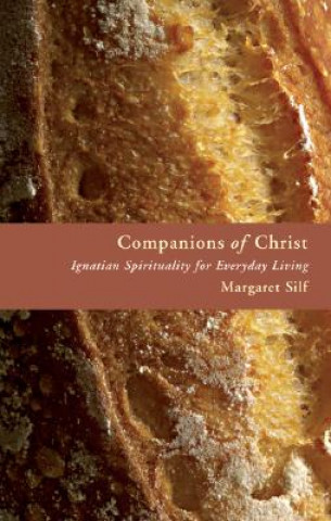 Book Companions of Christ: Ignatian Spirituality for Everyday Living Margaret Silf