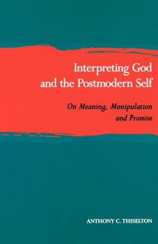 Book Interpreting God and the Postmodern Self: On Meaning, Manipulation, and Promise Anthony C. Thiselton