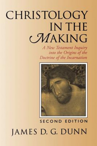 Carte Christology in the Making: A New Testament Inquiry Into the Origins of the Doctrine of the Incarnation James D. G. Dunn